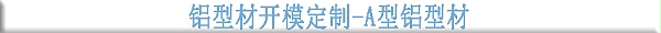 铝型材开模定制--A型铝型材